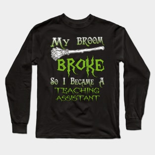 My Broom Broke So I Became A Teaching Assistant Long Sleeve T-Shirt